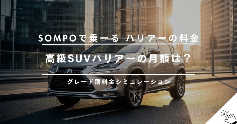 SOMPOで乗ーるでハリアーに乗る!月額料金とグレード別シミュレーション