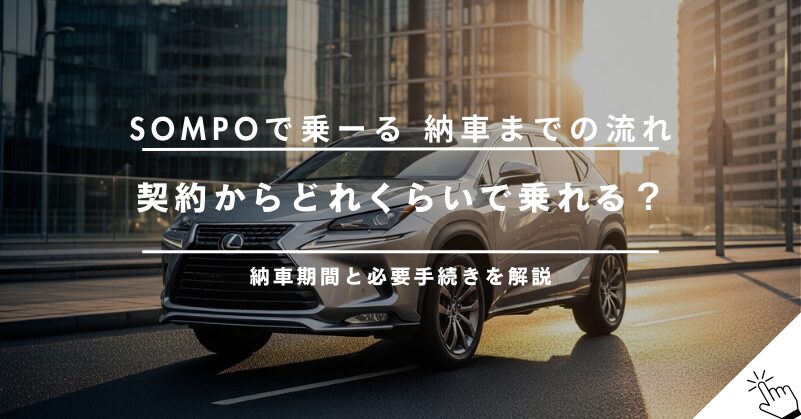 SOMPOで乗ーるの納車までの流れを徹底解説！契約から納車期間はどれくらい？